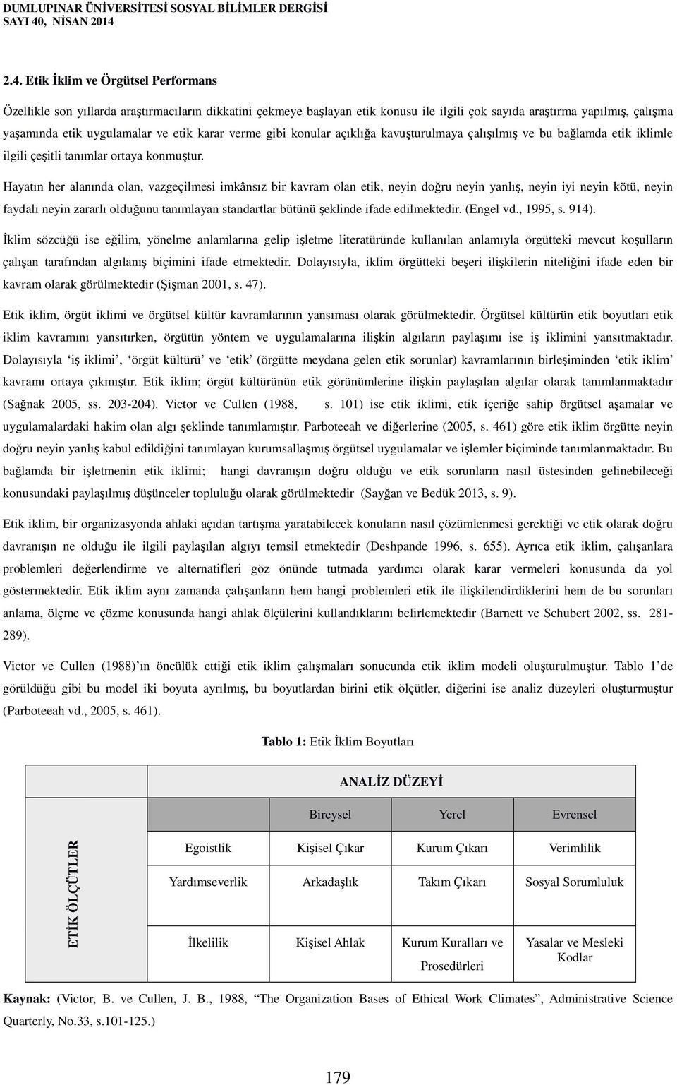 2.4. Etik İklim ve Örgütsel Performans Özellikle son yıllarda araştırmacıların dikkatini çekmeye başlayan etik konusu ile ilgili çok sayıda araştırma yapılmış, çalışma yaşamında etik uygulamalar ve