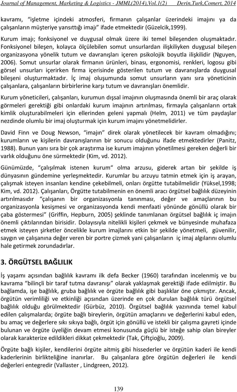 Fonksiyonel bileşen, kolayca ölçülebilen somut unsurlardan ilişkiliyken duygusal bileşen organizasyona yönelik tutum ve davranışları içeren psikolojik boyutla ilişkilidir (Nguyen, 2006).