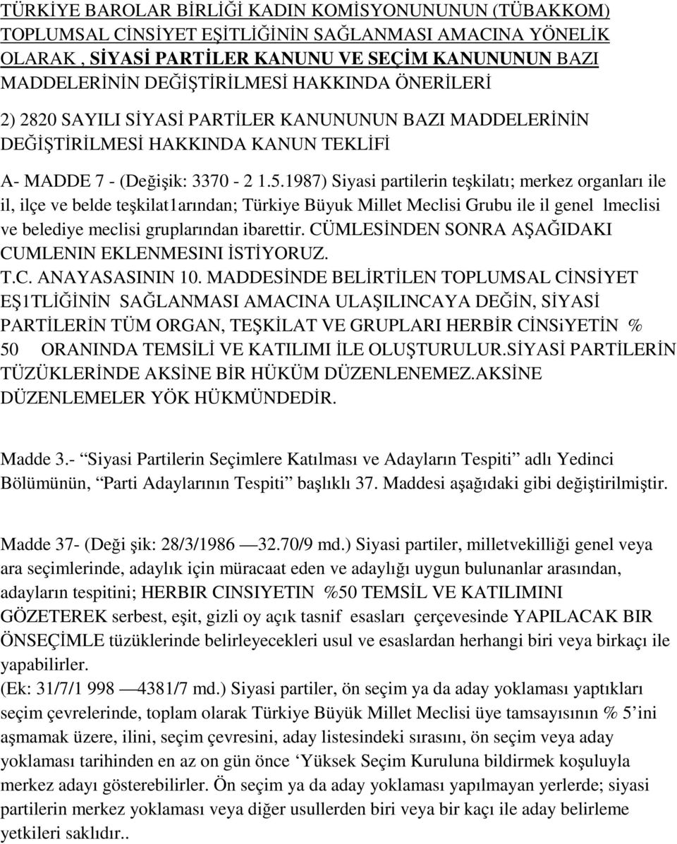 1987) Siyasi partilerin teşkilatı; merkez organları ile il, ilçe ve belde teşkilat1arından; Türkiye Büyuk Millet Meclisi Grubu ile il genel lmeclisi ve belediye meclisi gruplarından ibarettir.