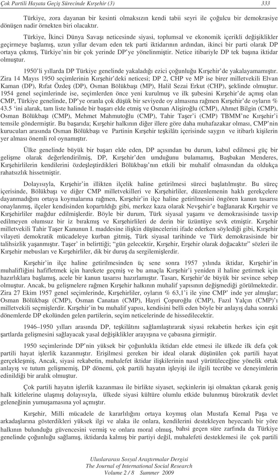 çıkmı, Türkiye nin bir çok yerinde DP ye yönelinmitir. Netice itibariyle DP tek baına iktidar olmutur. 1950 li yıllarda DP Türkiye genelinde yakaladıı ezici çounluu Kırehir de yakalayamamıtır.