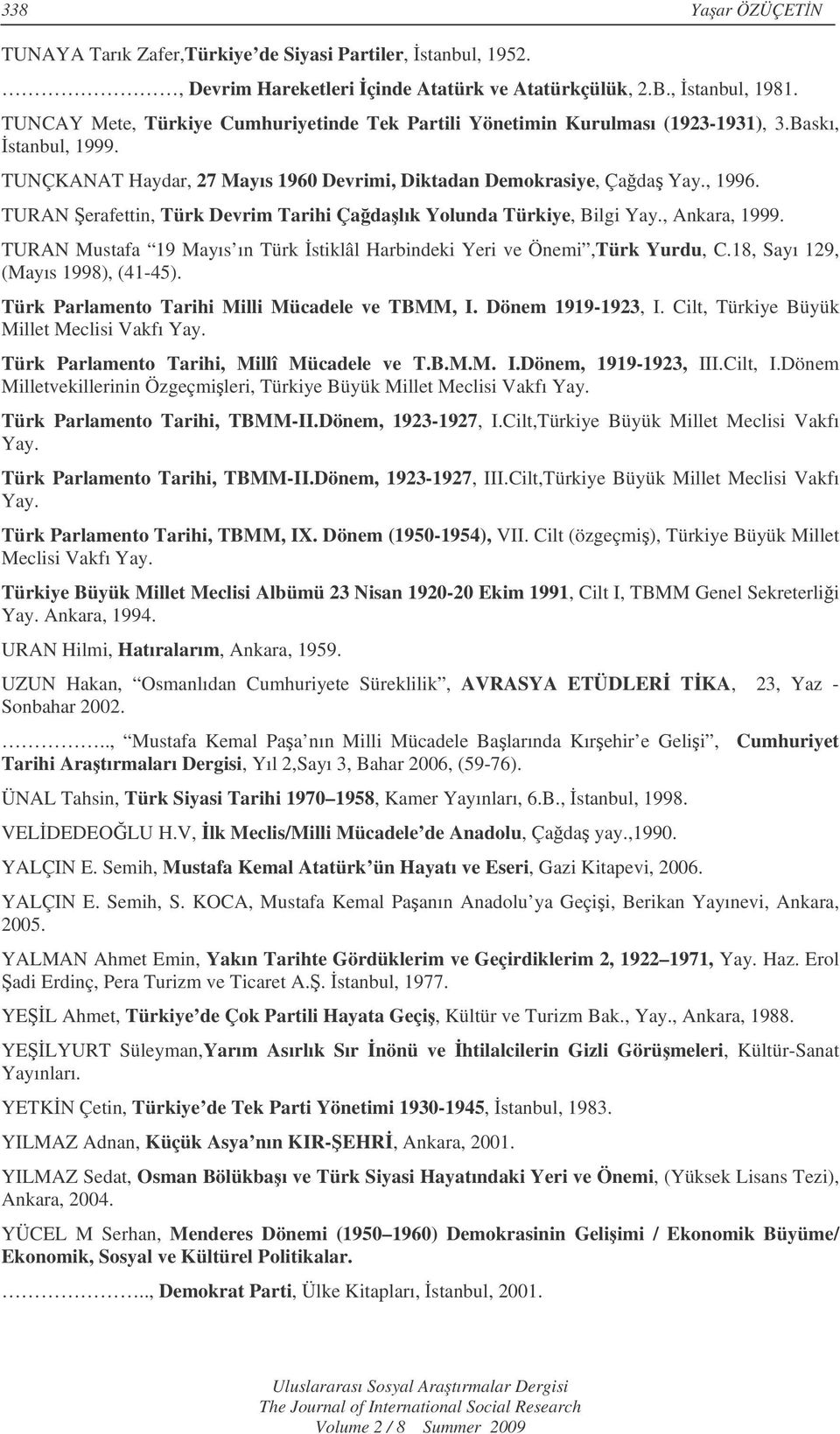 TURAN erafettin, Türk Devrim Tarihi Çadalık Yolunda Türkiye, Bilgi Yay., Ankara, 1999. TURAN Mustafa 19 Mayıs ın Türk stiklâl Harbindeki Yeri ve Önemi,Türk Yurdu, C.