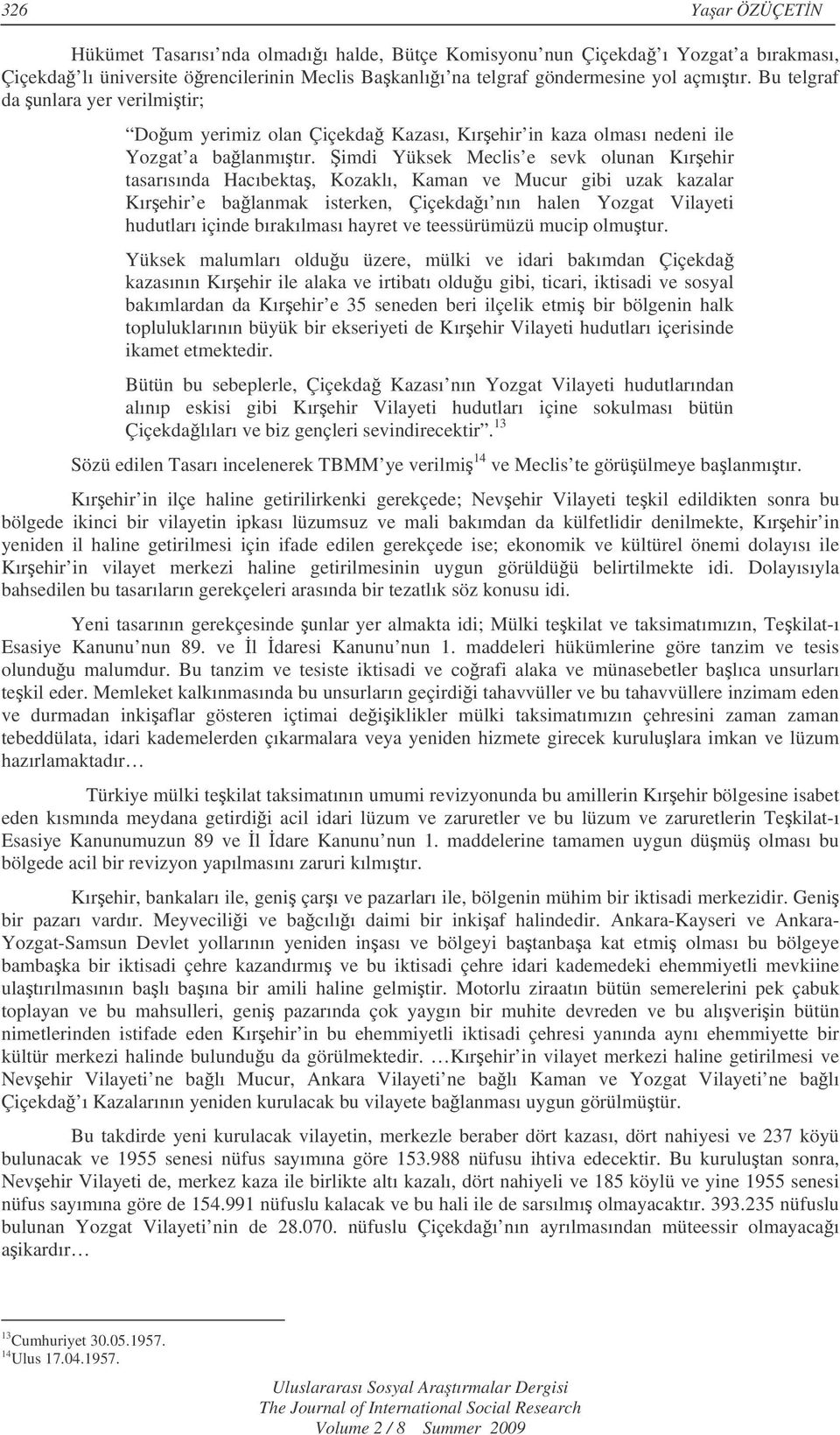 imdi Yüksek Meclis e sevk olunan Kırehir tasarısında Hacıbekta, Kozaklı, Kaman ve Mucur gibi uzak kazalar Kırehir e balanmak isterken, Çiçekdaı nın halen Yozgat Vilayeti hudutları içinde bırakılması