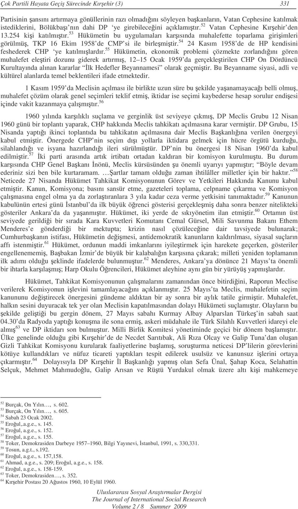 53 Hükümetin bu uygulamaları karısında muhalefette toparlama giriimleri görülmü, TKP 16 Ekim 1958 de CMP si ile birlemitir. 54 24 Kasım 1958 de de HP kendisini feshederek CHP ye katılmılardır.