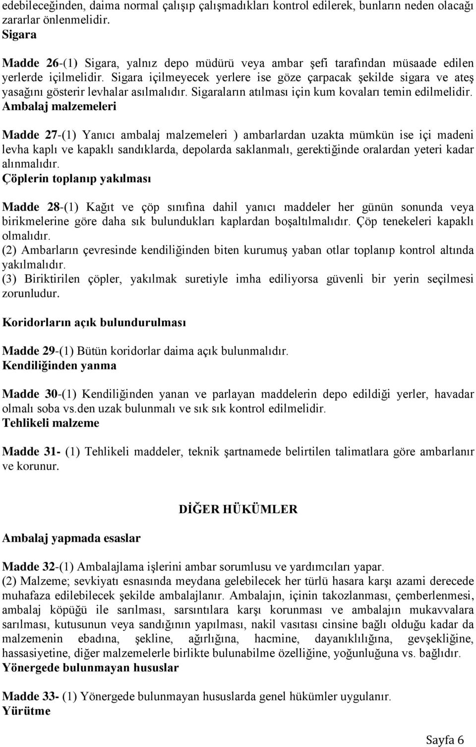 Sigara içilmeyecek yerlere ise göze çarpacak şekilde sigara ve ateş yasağını gösterir levhalar asılmalıdır. Sigaraların atılması için kum kovaları temin edilmelidir.