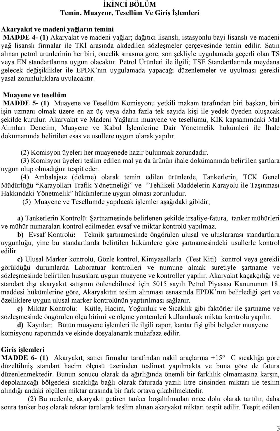 Satın alınan petrol ürünlerinin her biri, öncelik sırasına göre, son şekliyle uygulamada geçerli olan TS veya EN standartlarına uygun olacaktır.