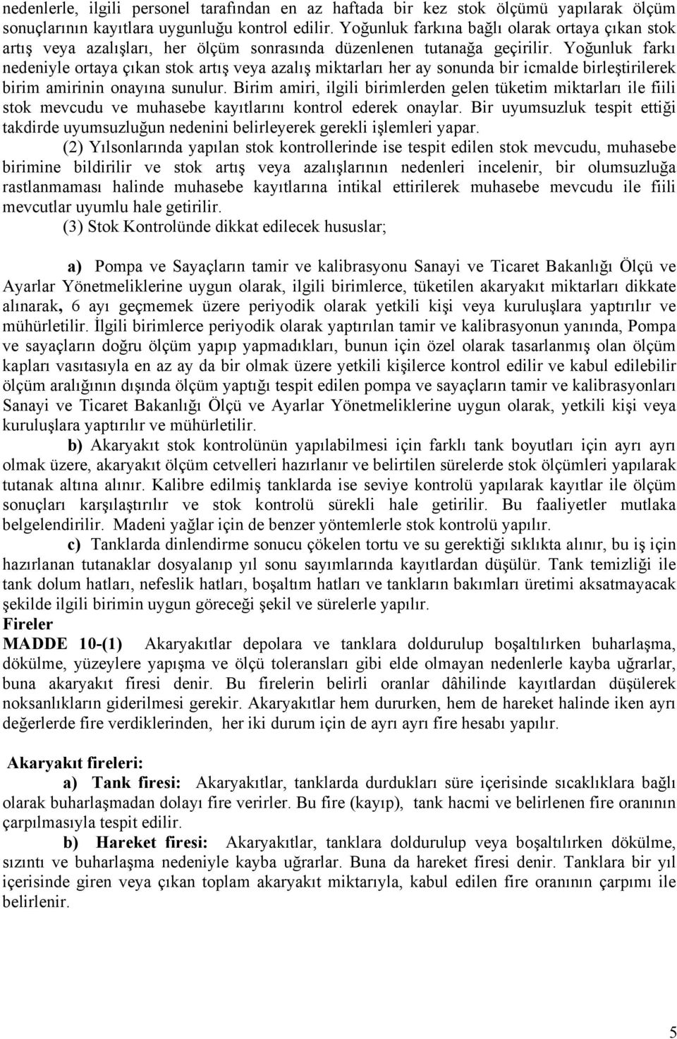 Yoğunluk farkı nedeniyle ortaya çıkan stok artış veya azalış miktarları her ay sonunda bir icmalde birleştirilerek birim amirinin onayına sunulur.