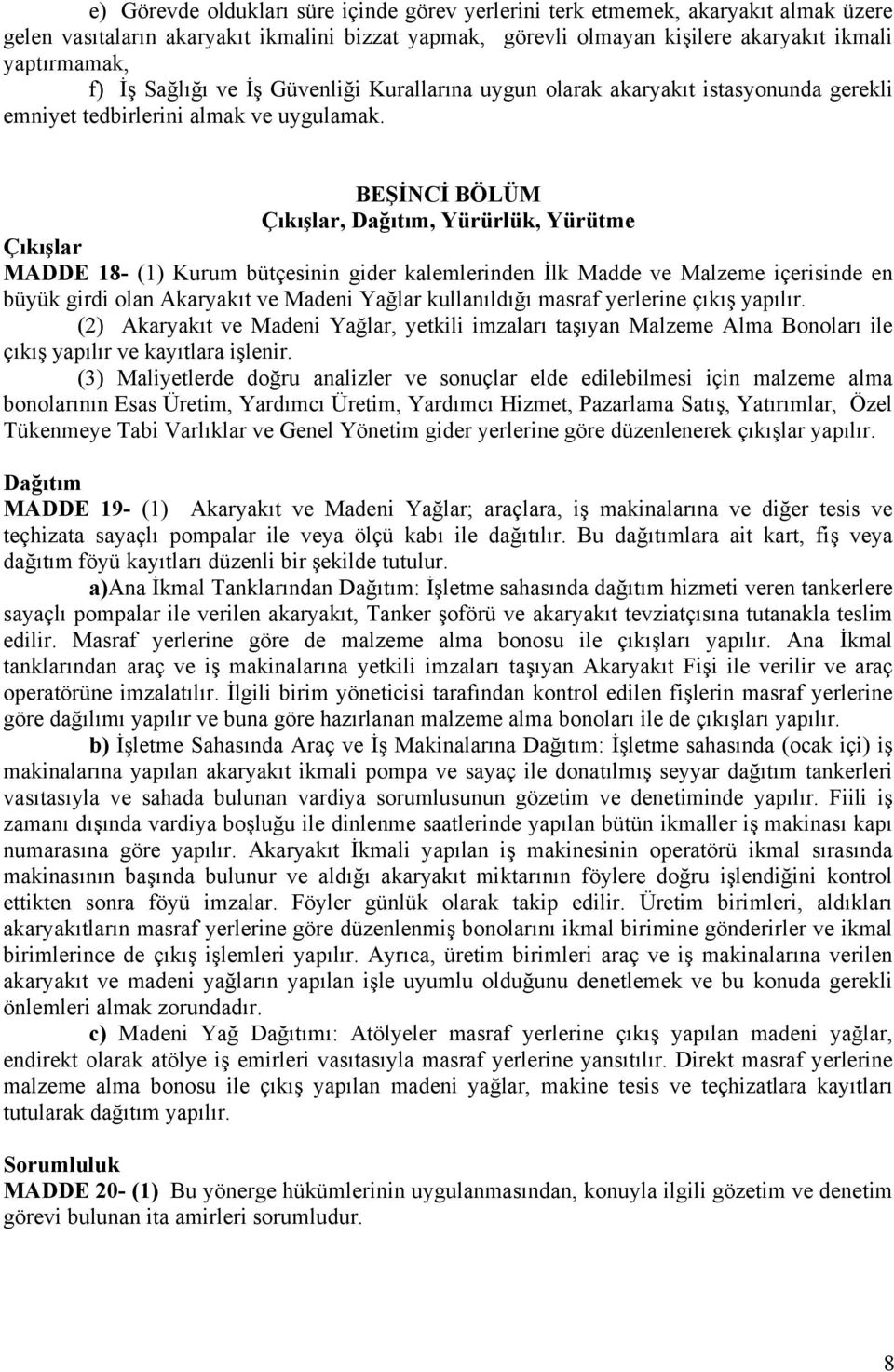 BEŞİNCİ BÖLÜM Çıkışlar, Dağıtım, Yürürlük, Yürütme Çıkışlar MADDE 18- (1) Kurum bütçesinin gider kalemlerinden İlk Madde ve Malzeme içerisinde en büyük girdi olan Akaryakıt ve Madeni Yağlar