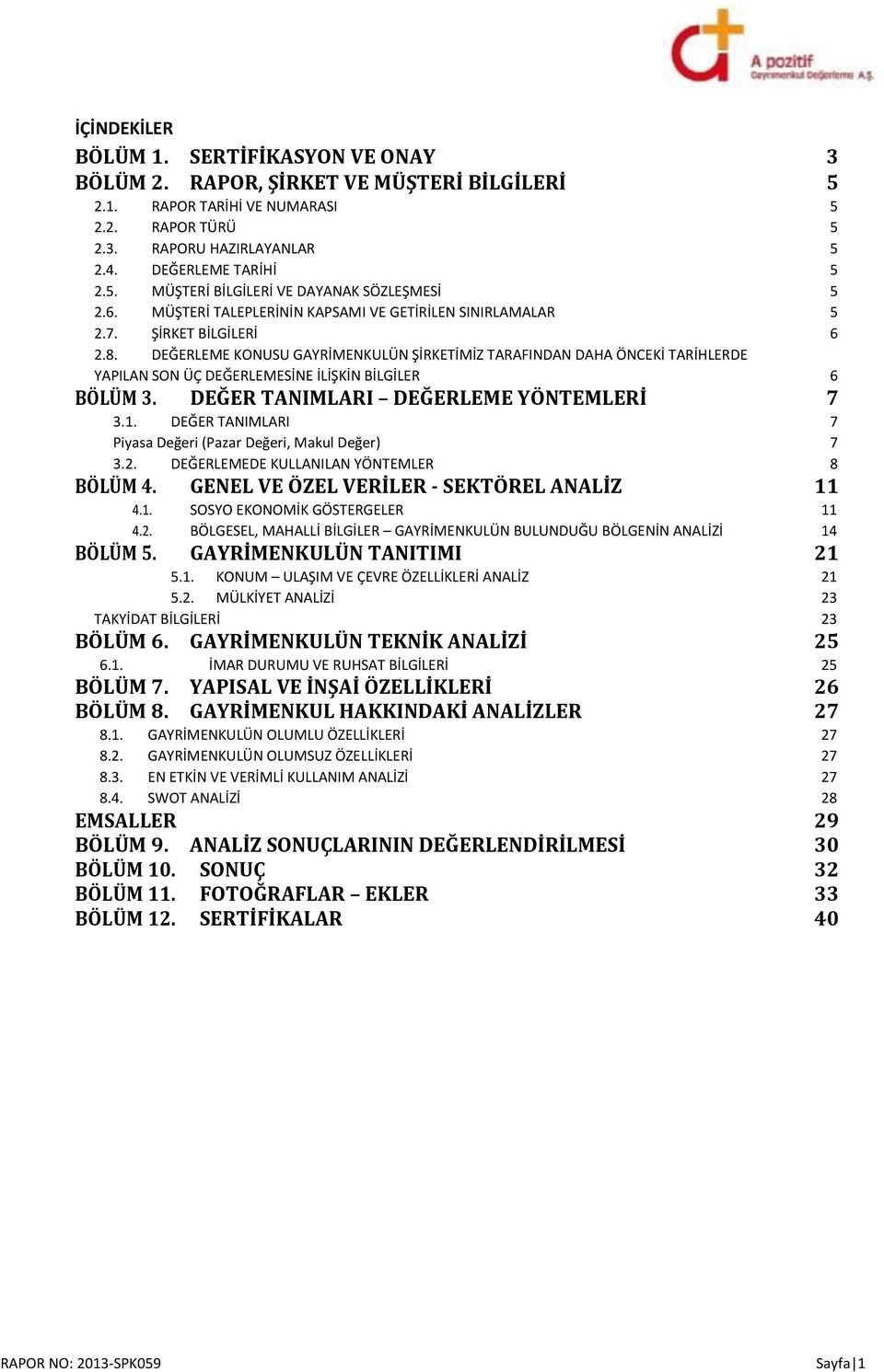 VE GETİRİLEN SINIRLAMALAR ŞİRKET BİLGİLERİ DEĞERLEME KONUSU GAYRİMENKULÜN ŞİRKETİMİZ TARAFINDAN DAHA ÖNCEKİ TARİHLERDE YAPILAN SON ÜÇ DEĞERLEMESİNE İLİŞKİN BİLGİLER 6 DEĞER TANIMLARI DEĞERLEME