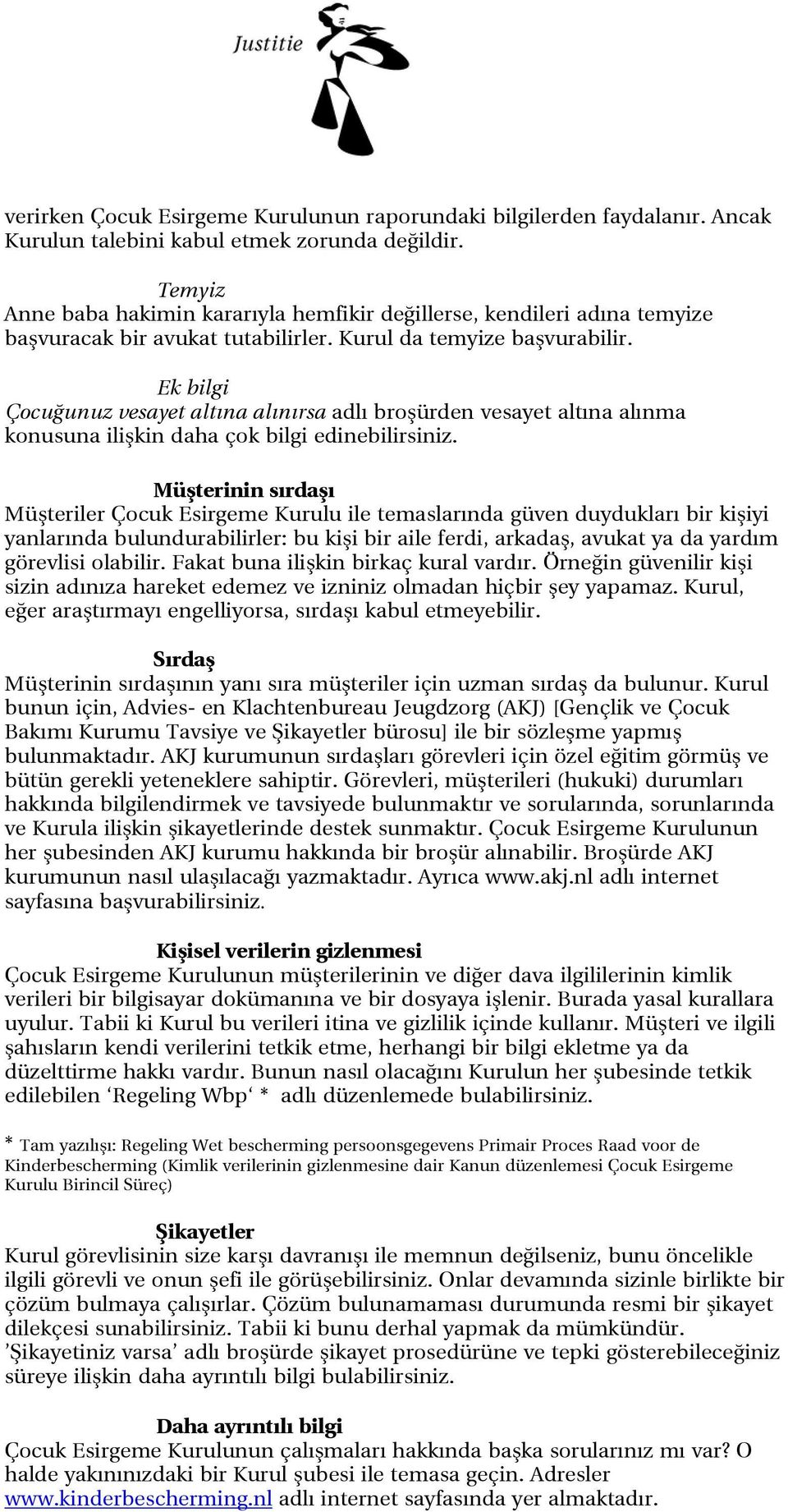 Ek bilgi Çocuğunuz vesayet altına alınırsa adlı broşürden vesayet altına alınma konusuna ilişkin daha çok bilgi edinebilirsiniz.