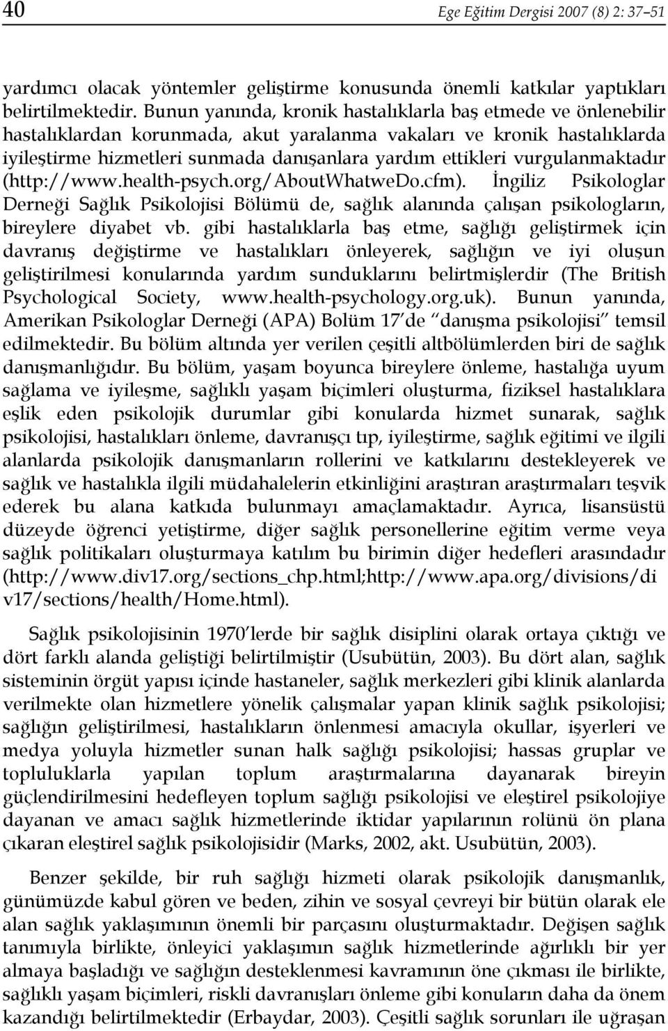 vurgulanmaktadır (http://www.health-psych.org/aboutwhatwedo.cfm). İngiliz Psikologlar Derneği Sağlık Psikolojisi Bölümü de, sağlık alanında çalışan psikologların, bireylere diyabet vb.