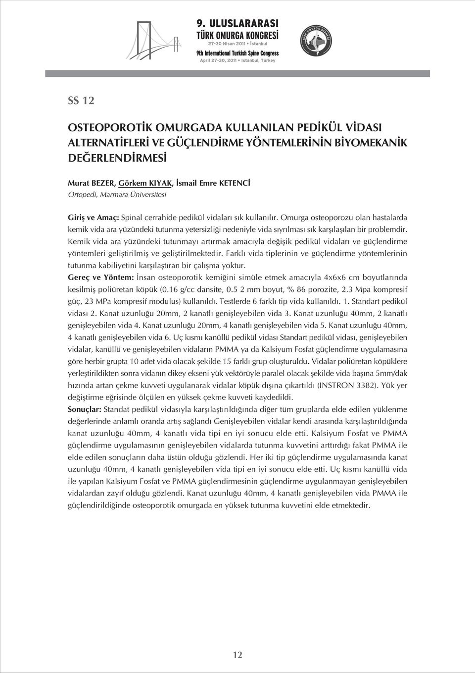 Omurga osteoporozu olan hastalarda kemik vida ara yüzündeki tutunma yetersizli i nedeniyle vida s yr lmas s k karfl lafl lan bir problemdir.