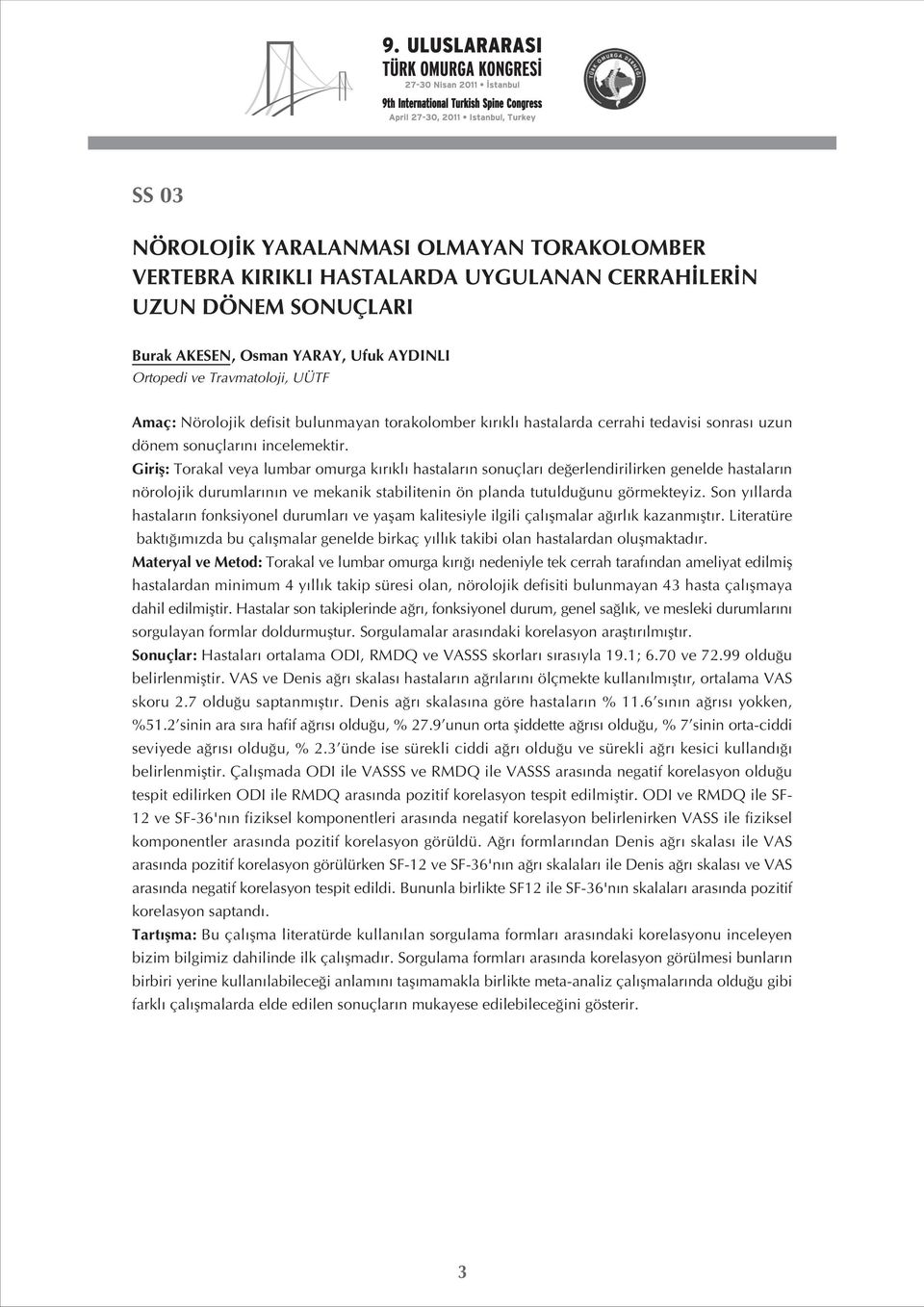 Girifl: Torakal veya lumbar omurga k r kl hastalar n sonuçlar de erlendirilirken genelde hastalar n nörolojik durumlar n n ve mekanik stabilitenin ön planda tutuldu unu görmekteyiz.