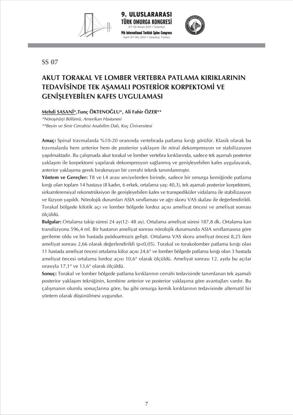 Klasik olarak bu travmalarda hem anterior hem de posterior yaklafl m ile nöral dekompresyon ve stabilizasyon yap lmaktad r.