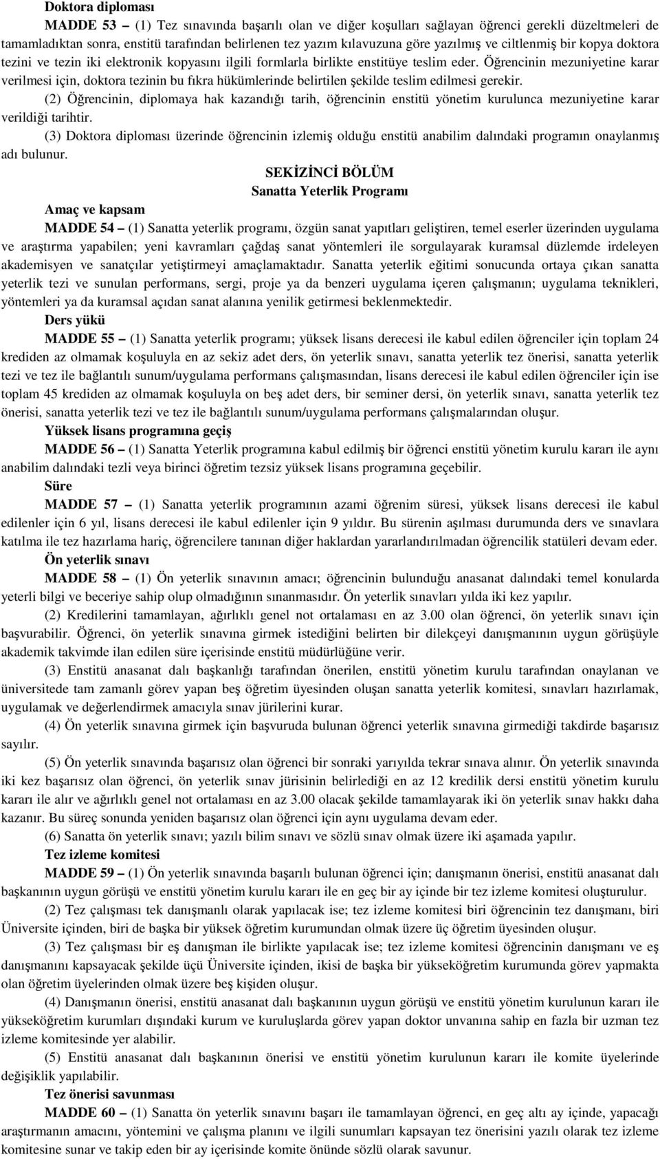 Öğrencinin mezuniyetine karar verilmesi için, doktora tezinin bu fıkra hükümlerinde belirtilen şekilde teslim edilmesi gerekir.