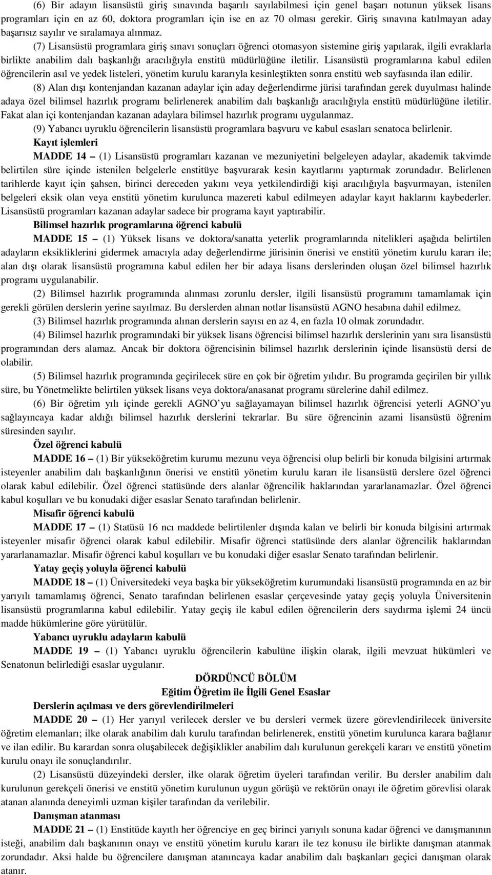 (7) Lisansüstü programlara giriş sınavı sonuçları öğrenci otomasyon sistemine giriş yapılarak, ilgili evraklarla birlikte anabilim dalı başkanlığı aracılığıyla enstitü müdürlüğüne iletilir.