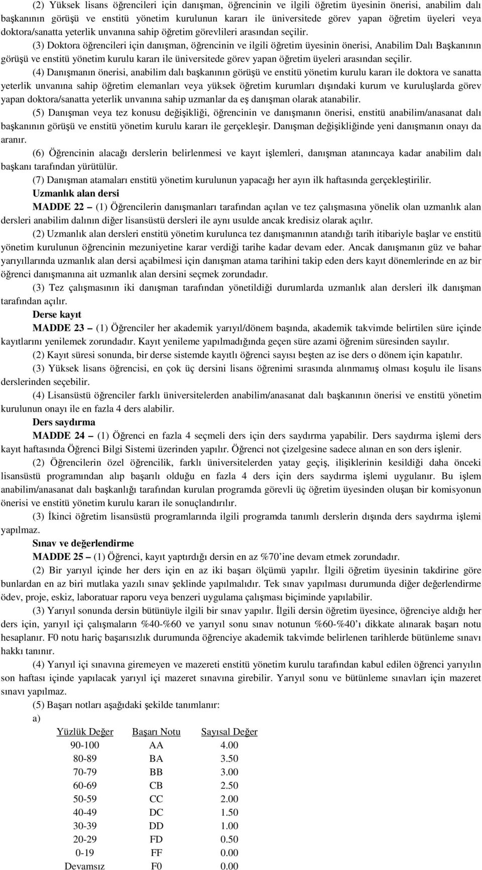 (3) Doktora öğrencileri için danışman, öğrencinin ve ilgili öğretim üyesinin önerisi, Anabilim Dalı Başkanının görüşü ve enstitü yönetim kurulu kararı ile üniversitede görev yapan öğretim üyeleri