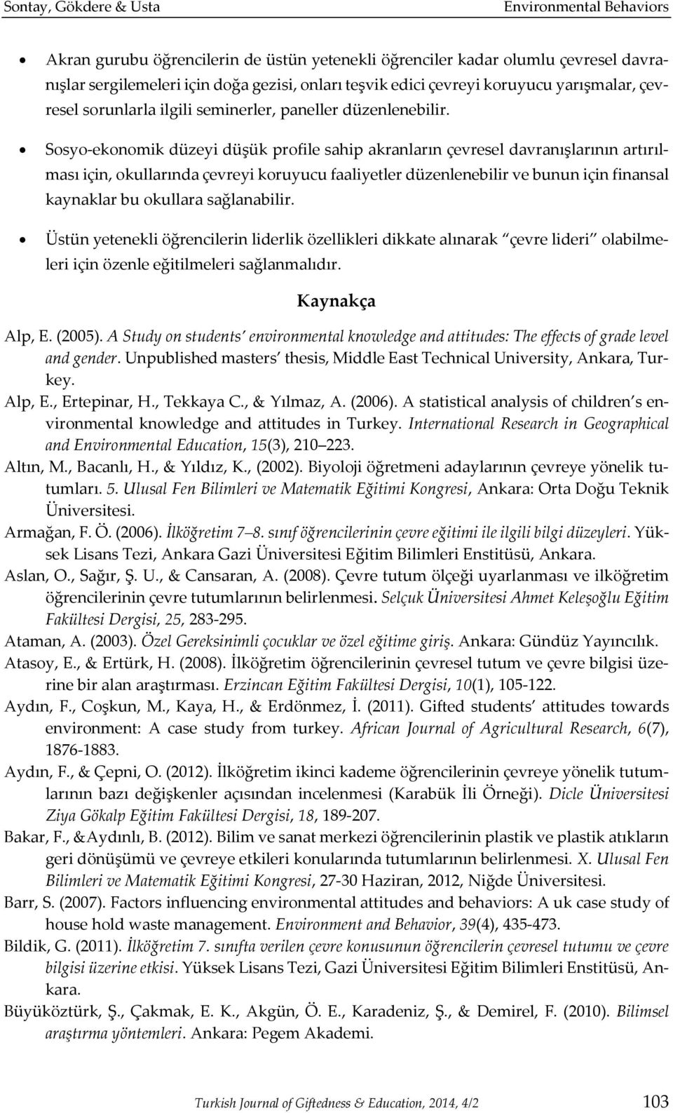 Sosyo-ekonomik düzeyi düşük profile sahip akranların çevresel davranışlarının artırılması için, okullarında çevreyi koruyucu faaliyetler düzenlenebilir ve bunun için finansal kaynaklar bu okullara