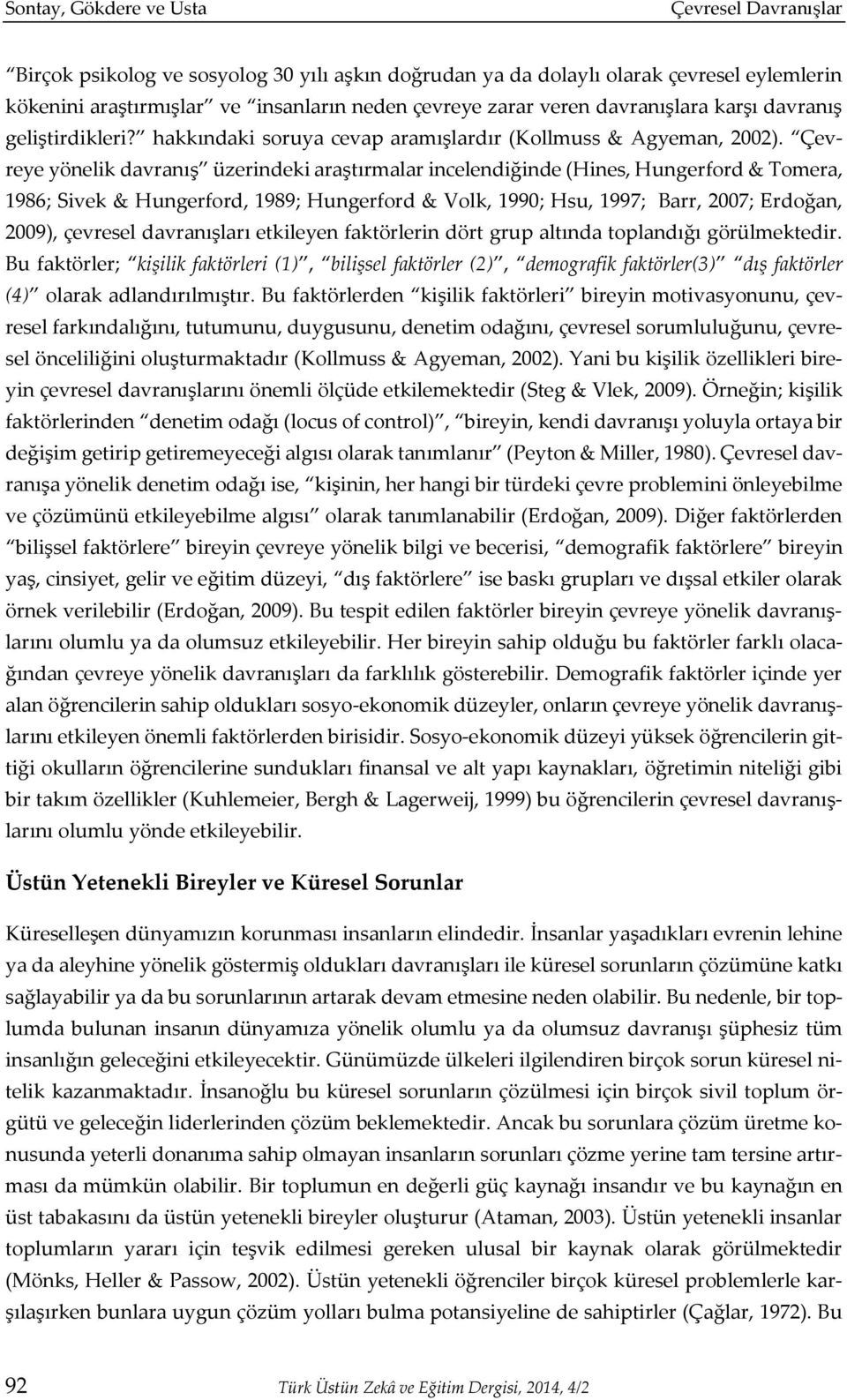 Çevreye yönelik davranış üzerindeki araştırmalar incelendiğinde (Hines, Hungerford & Tomera, 1986; Sivek & Hungerford, 1989; Hungerford & Volk, 1990; Hsu, 1997; Barr, 2007; Erdoğan, 2009), çevresel