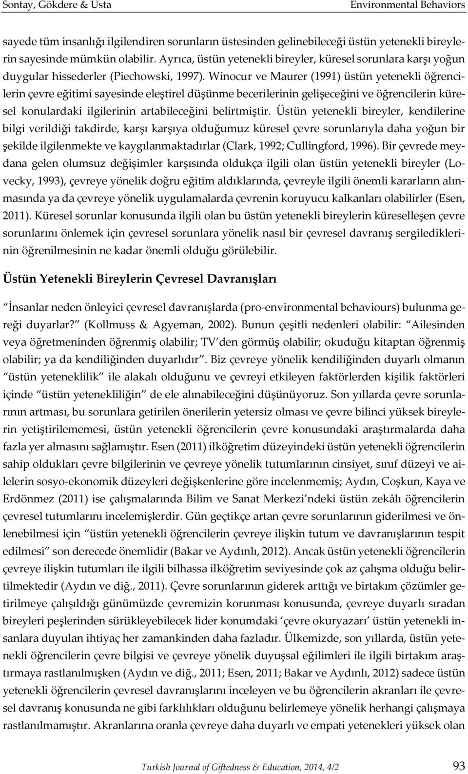 Winocur ve Maurer (1991) üstün yetenekli öğrencilerin çevre eğitimi sayesinde eleştirel düşünme becerilerinin gelişeceğini ve öğrencilerin küresel konulardaki ilgilerinin artabileceğini belirtmiştir.