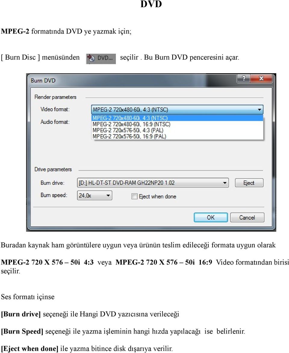 720 X 576 50i 16:9 Video formatından birisi seçilir.