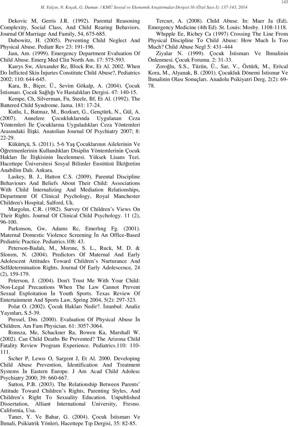 Kaırys Sw, Alexander Rc, Block Rw, Et Al. 2002. When Do Đnflicted Skin Đnjuries Constitute Child Abuse?, Pediatrics 2002; 110: 6-65. Kara, B., Biçer, Ü., Sevim Gökalp, A. (200). Çocuk Đstismarı.