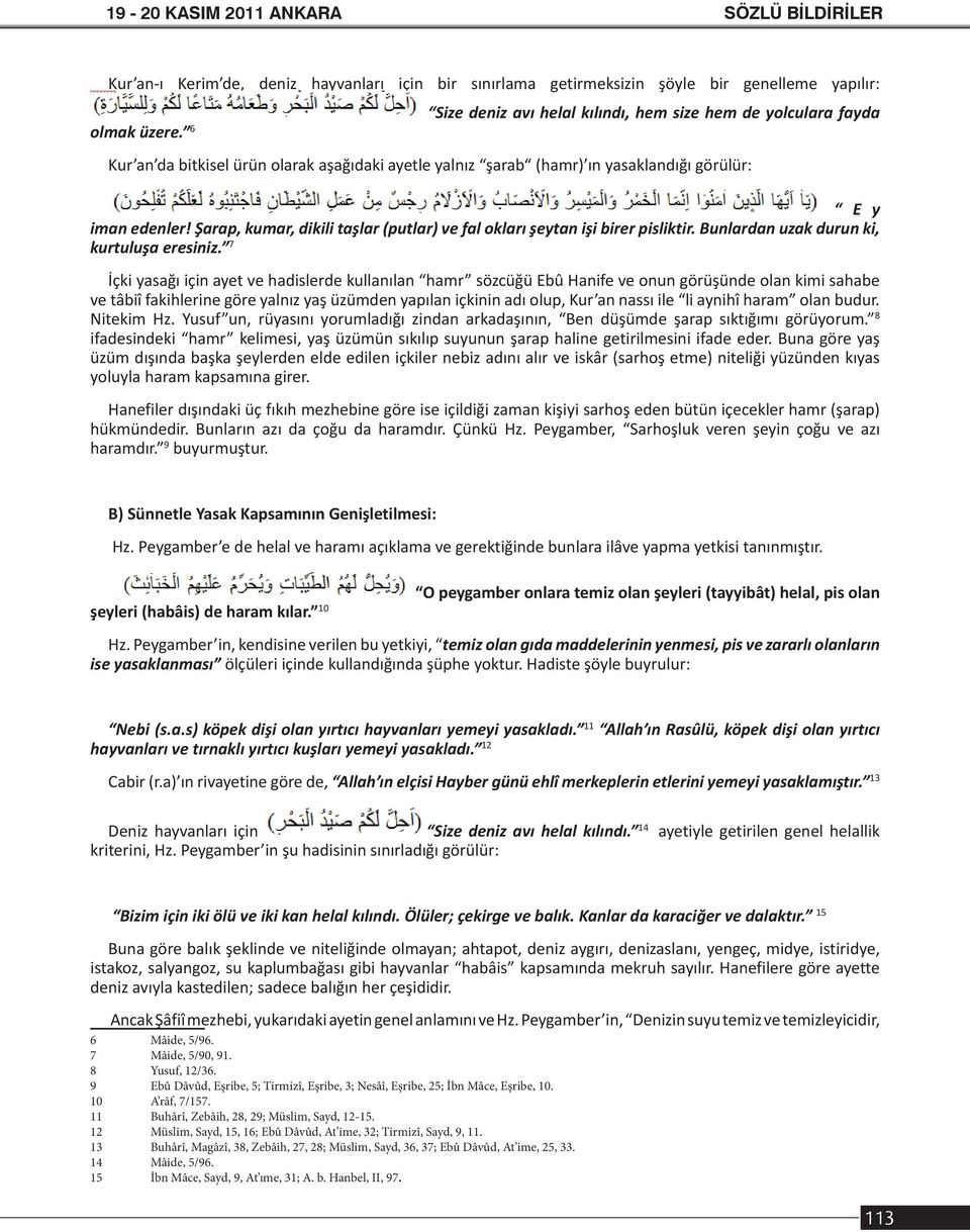 Şarap, kumar, dikili taşlar (putlar) ve fal okları şeytan işi birer pisliktir. Bunlardan uzak durun ki, kurtuluşa eresiniz.