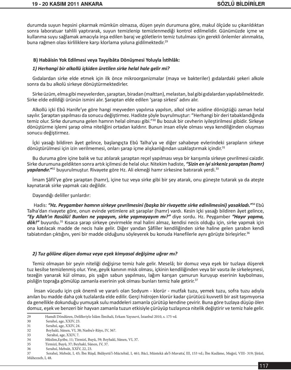 Günümüzde içme ve kullanma suyu sağlamak amacıyla inşa edilen baraj ve göletlerin temiz tutulması için gerekli önlemler alınmakta, buna rağmen olası kirliliklere karşı klorlama yoluna gidilmektedir.