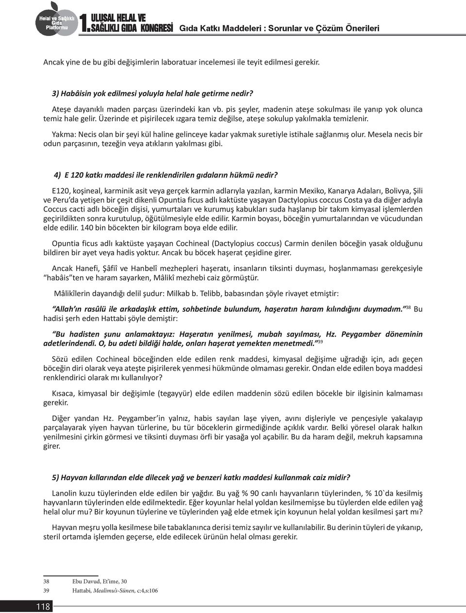 Üzerinde et pişirilecek ızgara temiz değilse, ateşe sokulup yakılmakla temizlenir. Yakma: Necis olan bir şeyi kül haline gelinceye kadar yakmak suretiyle istihale sağlanmış olur.