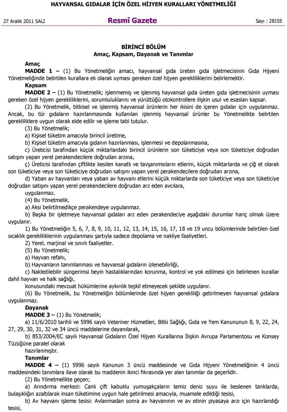 Kapsam MADDE 2 (1) Bu Yönetmelik; işlenmemiş ve işlenmiş hayvansal gıda üreten gıda işletmecisinin uyması gereken özel hijyen gerekliliklerini, sorumluluklarını ve yürüttüğü otokontrollere ilişkin