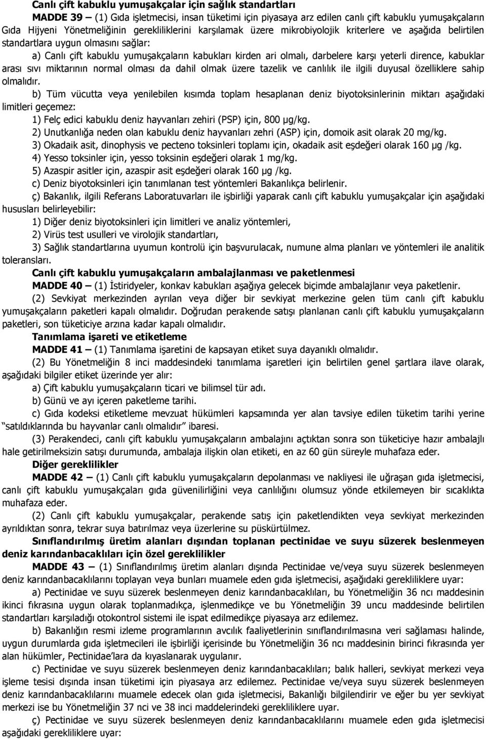 yeterli dirence, kabuklar arası sıvı miktarının normal olması da dahil olmak üzere tazelik ve canlılık ile ilgili duyusal özelliklere sahip olmalıdır.