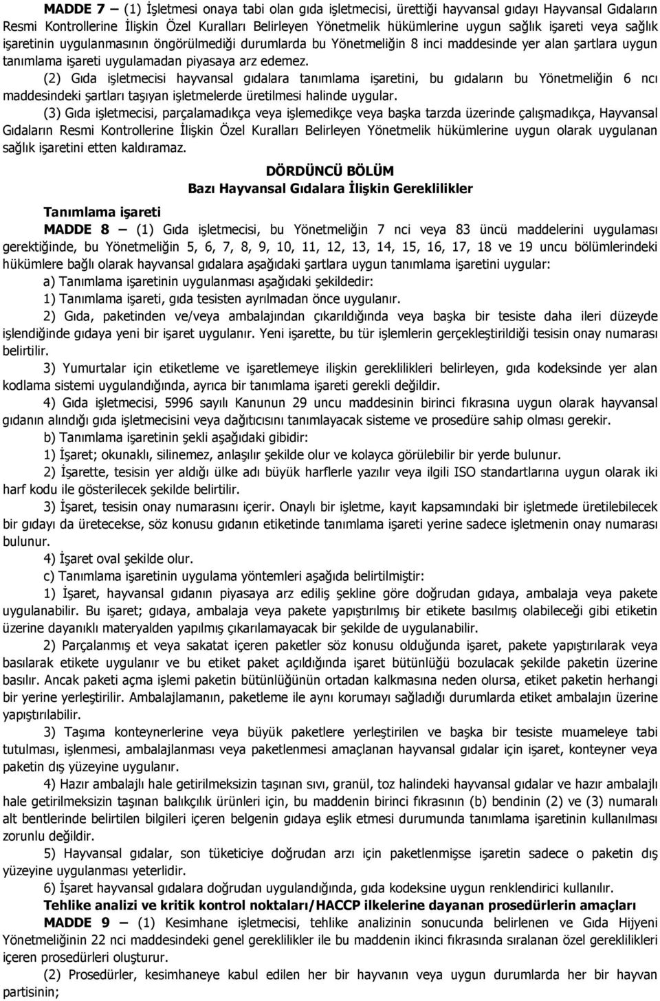 (2) Gıda işletmecisi hayvansal gıdalara tanımlama işaretini, bu gıdaların bu Yönetmeliğin 6 ncı maddesindeki şartları taşıyan işletmelerde üretilmesi halinde uygular.