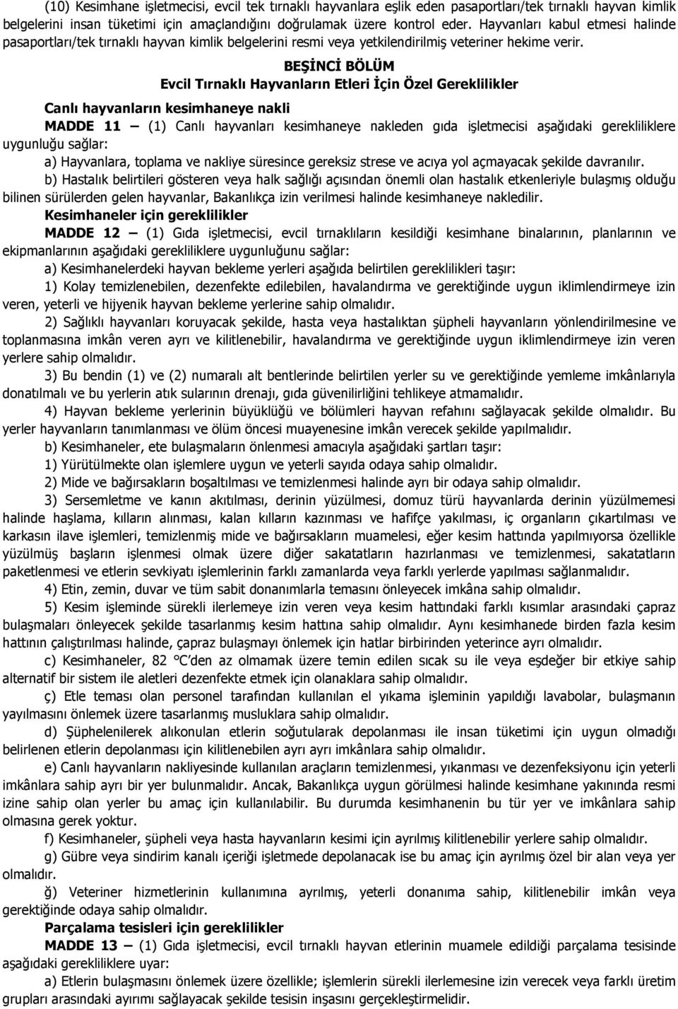 BEŞĐNCĐ BÖLÜM Evcil Tırnaklı Hayvanların Etleri Đçin Özel Gereklilikler Canlı hayvanların kesimhaneye nakli MADDE 11 (1) Canlı hayvanları kesimhaneye nakleden gıda işletmecisi aşağıdaki