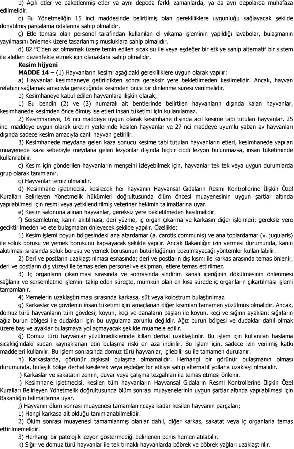 ç) Etle teması olan personel tarafından kullanılan el yıkama işleminin yapıldığı lavabolar, bulaşmanın yayılmasını önlemek üzere tasarlanmış musluklara sahip olmalıdır.