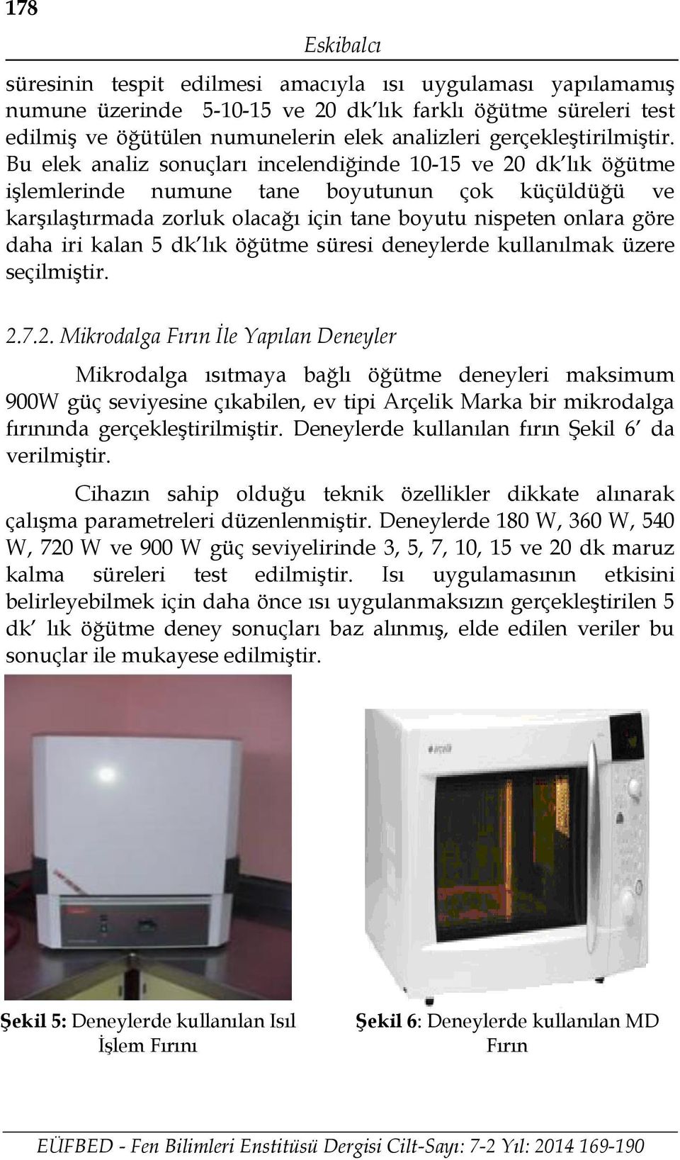 Bu elek analiz sonuçları incelendiğinde 10-15 ve 20 dk lık öğütme işlemlerinde numune tane boyutunun çok küçüldüğü ve karşılaştırmada zorluk olacağı için tane boyutu nispeten onlara göre daha iri