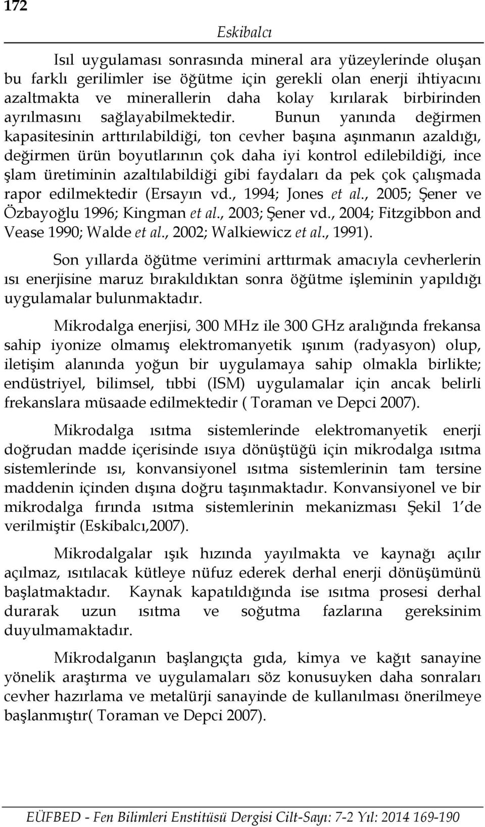 Bunun yanında değirmen kapasitesinin arttırılabildiği, ton cevher başına aşınmanın azaldığı, değirmen ürün boyutlarının çok daha iyi kontrol edilebildiği, ince şlam üretiminin azaltılabildiği gibi