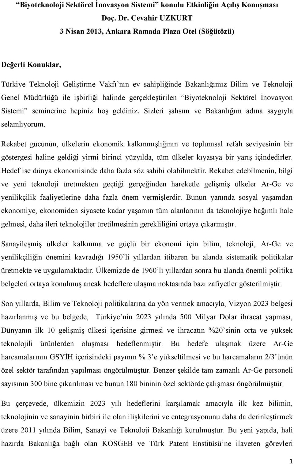 halinde gerçekleştirilen Biyoteknoloji Sektörel İnovasyon Sistemi seminerine hepiniz hoş geldiniz. Sizleri şahsım ve Bakanlığım adına saygıyla selamlıyorum.