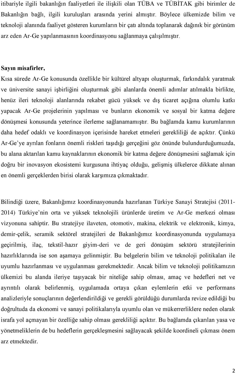 Sayın misafirler, Kısa sürede Ar-Ge konusunda özellikle bir kültürel altyapı oluşturmak, farkındalık yaratmak ve üniversite sanayi işbirliğini oluşturmak gibi alanlarda önemli adımlar atılmakla