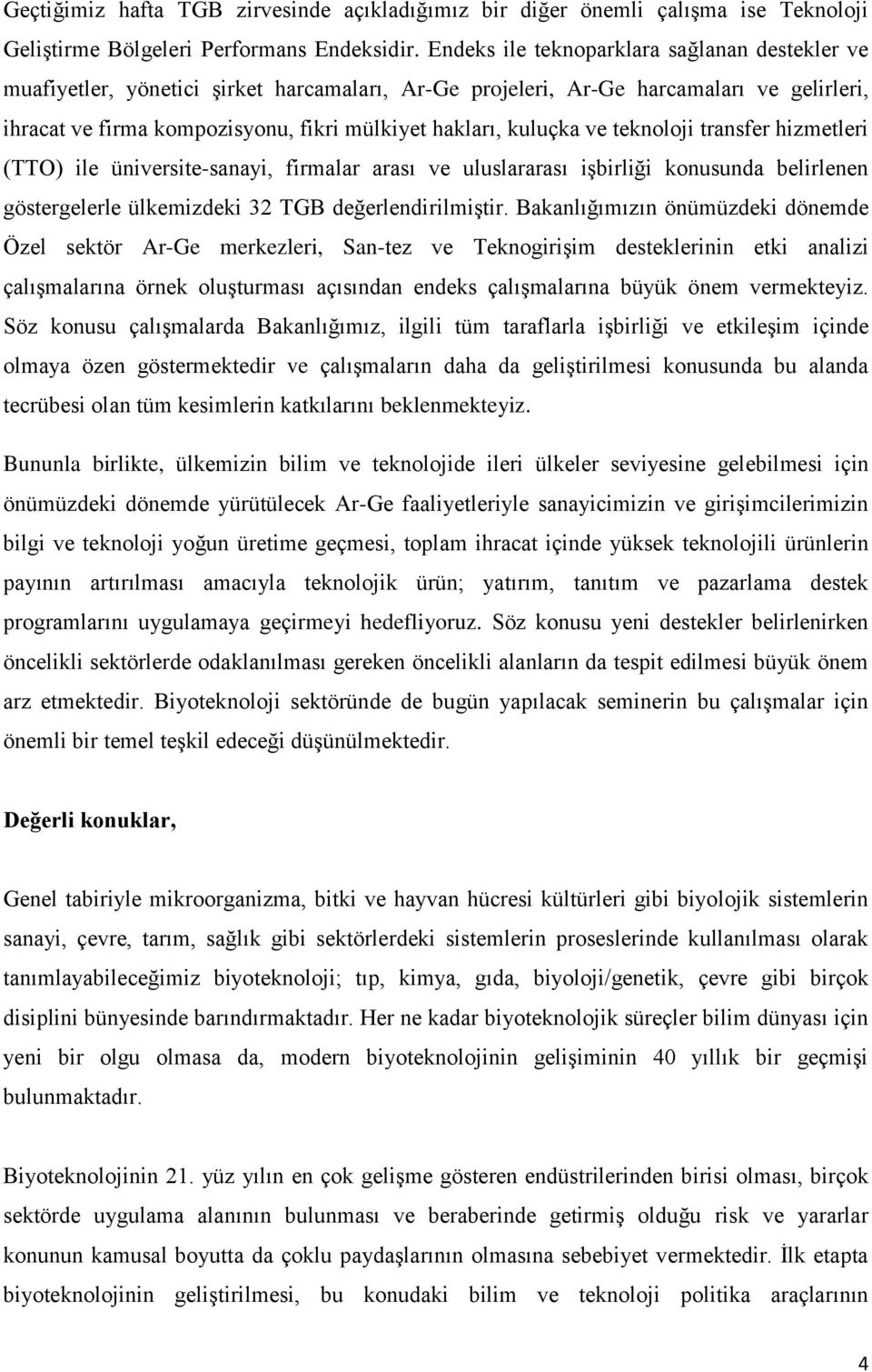 kuluçka ve teknoloji transfer hizmetleri (TTO) ile üniversite-sanayi, firmalar arası ve uluslararası işbirliği konusunda belirlenen göstergelerle ülkemizdeki 32 TGB değerlendirilmiştir.