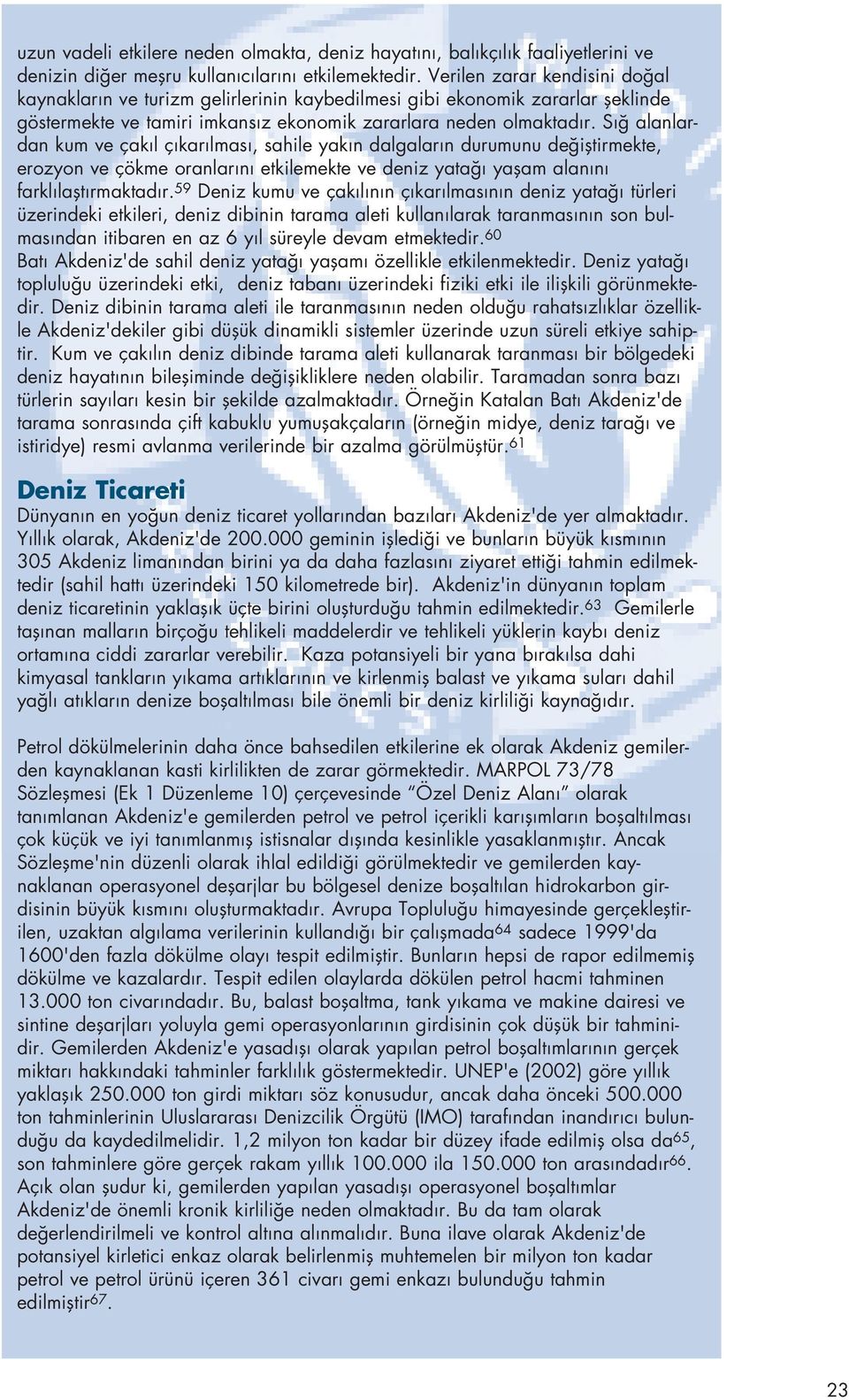 S alanlardan kum ve çak l ç kar lmas, sahile yak n dalgalar n durumunu de ifltirmekte, erozyon ve çökme oranlar n etkilemekte ve deniz yata yaflam alan n farkl laflt rmaktad r.