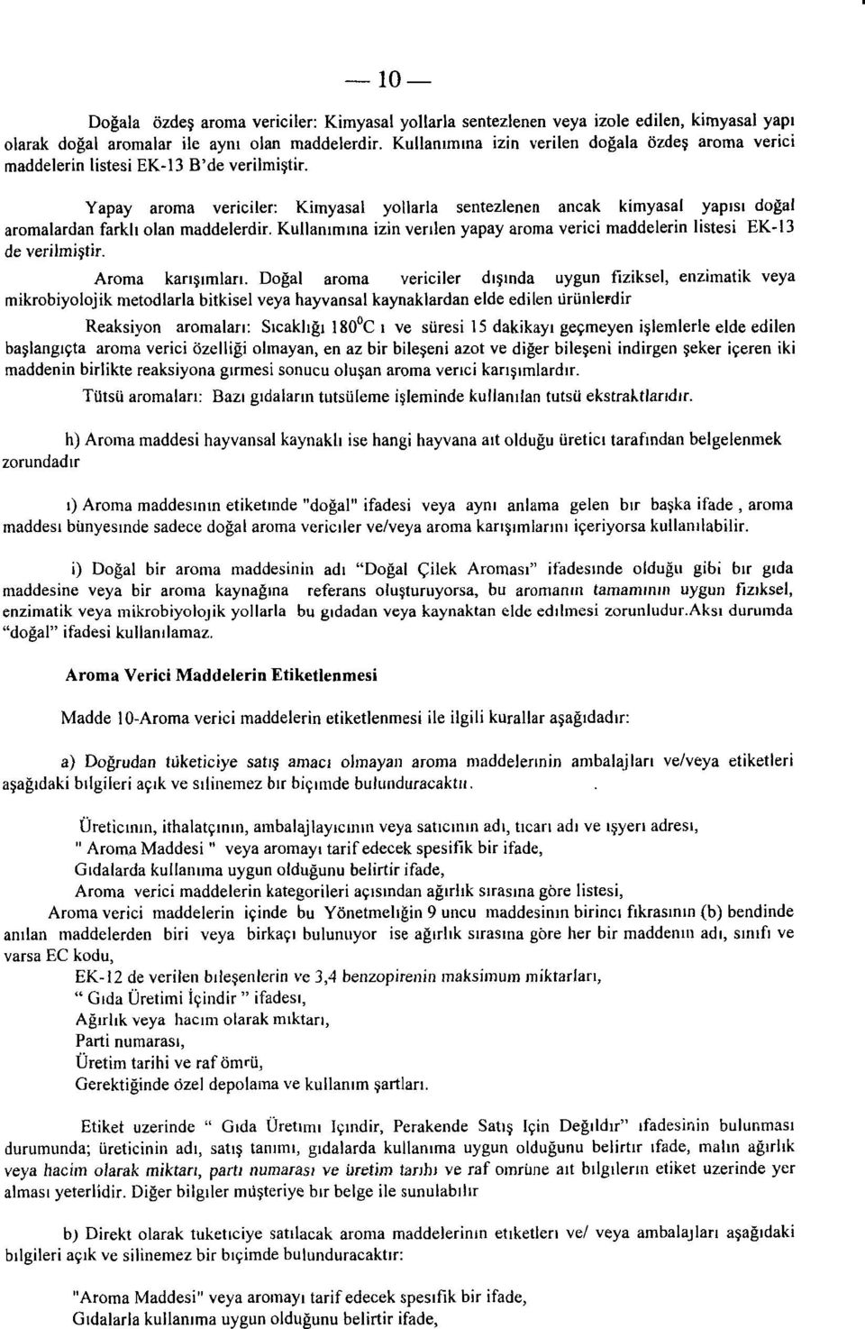 Yapay aroma vericiler: Kimyasal yollarla sentezlenen ancak kimyasal yapısı doğal aramalardan farklı olan maddelerdir.