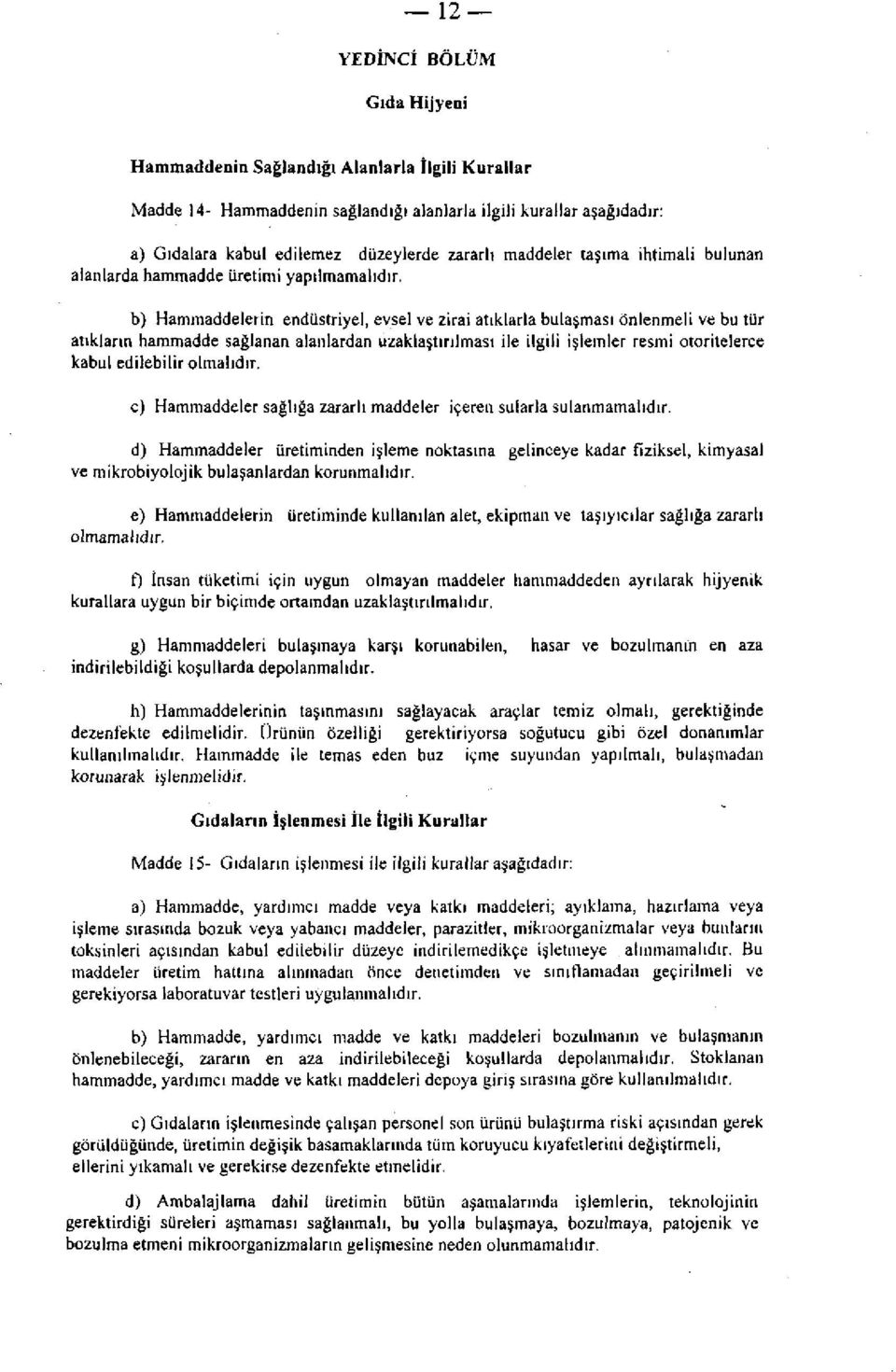 b) Hammaddelerin endüstriyel, evsel ve zirai atıklarla bulaşması önlenmeli ve bu tür atıkların hammadde sağlanan alanlardan uzaklaştırılması ile ilgili işlemler resmi otoritelerce kabul edilebilir