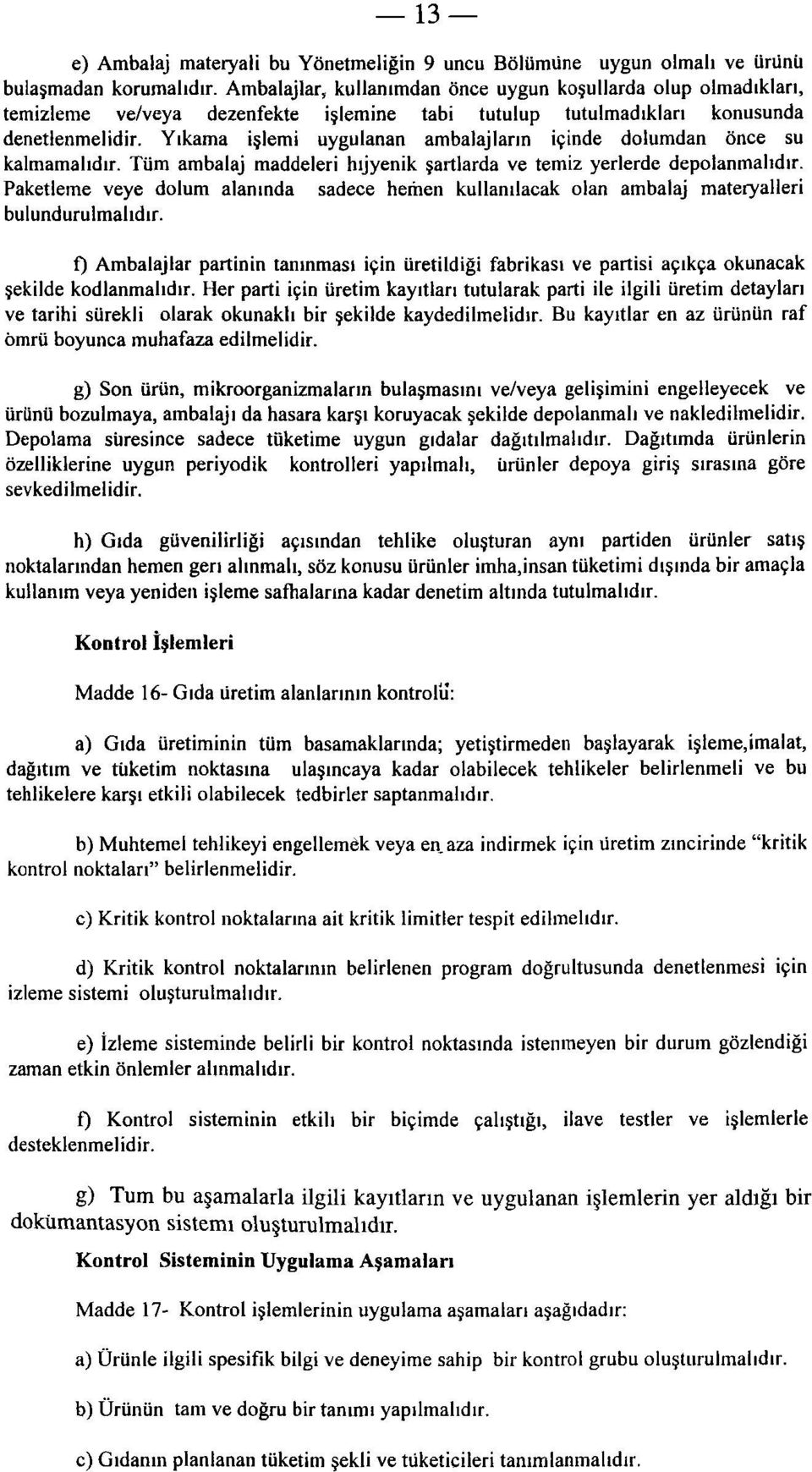 Yıkama işlemi uygulanan ambalajların içinde dolumdan önce su kalmamalıdır. Tüm ambalaj maddeleri hijyenik şartlarda ve temiz yerlerde depolanmalıdır.