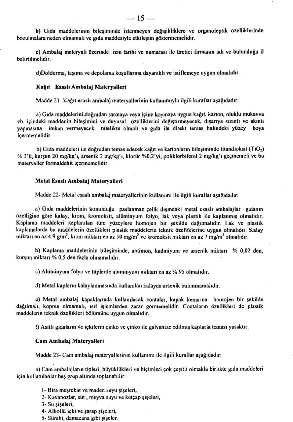 Kağıt Esaslı Ambalaj Materyalleri Madde 21- Kağıt esaslı ambalaj materyallerinin kullanımıyla ilgili kurallar aşağıdadır: a) Gıda maddelerini doğrudan sarmaya veya içine koymaya uygun kağıt, karton,