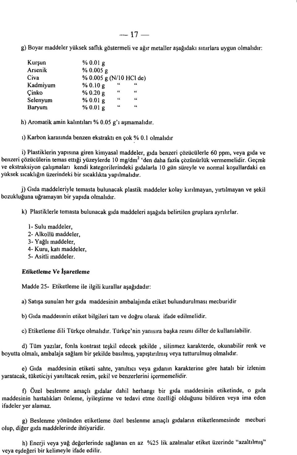 i) Plastiklerin yapısına giren kimyasal maddeler, gıda benzeri çözücülerle 60 ppm, veya gıda ve benzeri çözücülerin temas ettiği yüzeylerde 10 mg/dm 2 'den daha fazla çözünürlük vermemelidir.