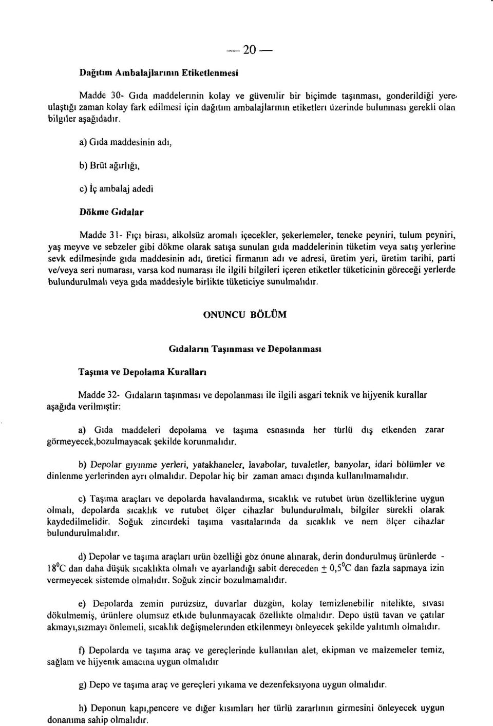 Dökme Gıdalar Madde 31- Fıçı birası, alkolsüz aromalı içecekler, şekerlemeler, teneke peyniri, tulum peyniri, yaş meyve ve sebzeler gibi dökme olarak satışa sunulan gıda maddelerinin tüketim veya