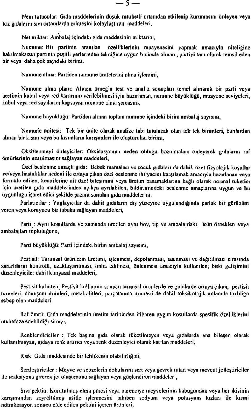 olarak temsil eden bir veya daha çok sayıdaki birimi, Numune alma: Partiden numune ünitelerini alma işlemini, Numune alma planı: Alınan örneğin test ve analiz sonuçları temel alınarak bir parti veya