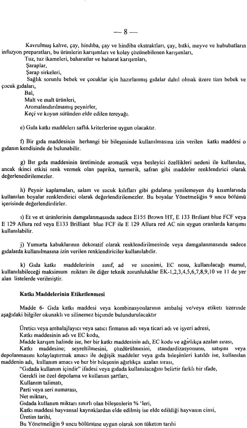 Aromalandırılmamış peynirler, Keçi ve koyun sütünden elde edilen tereyağı. e) Gıda katkı maddeleri saflık kriterlerine uygun olacaktır.