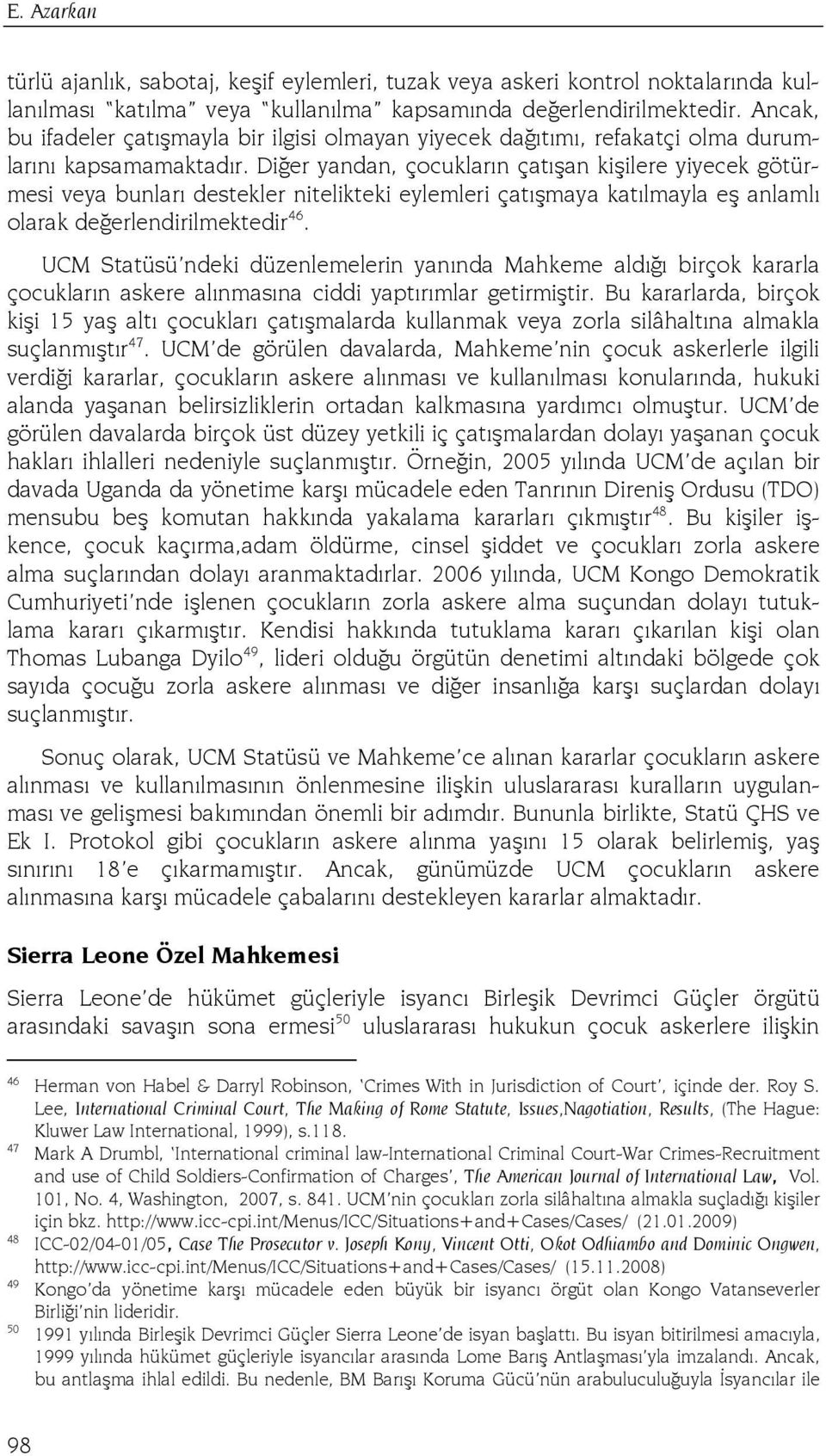 Diğer yandan, çocukların çatışan kişilere yiyecek götürmesi veya bunları destekler nitelikteki eylemleri çatışmaya katılmayla eş anlamlı olarak değerlendirilmektedir 46.