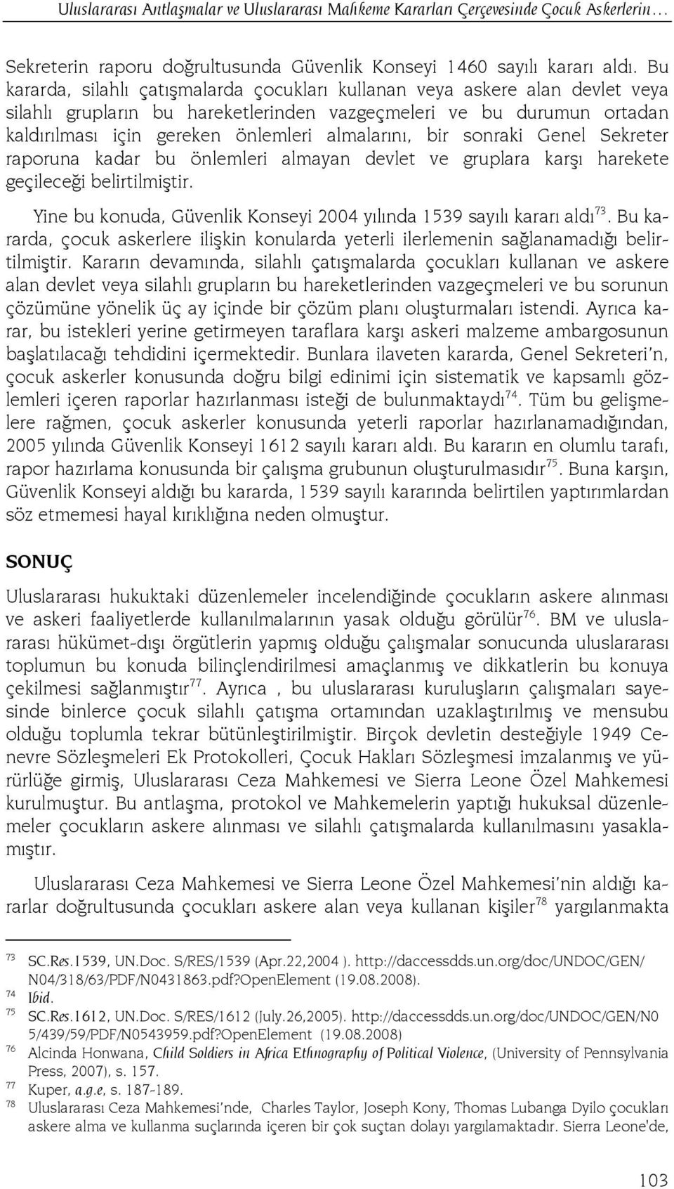 almalarını, bir sonraki Genel Sekreter raporuna kadar bu önlemleri almayan devlet ve gruplara karşı harekete geçileceği belirtilmiştir.