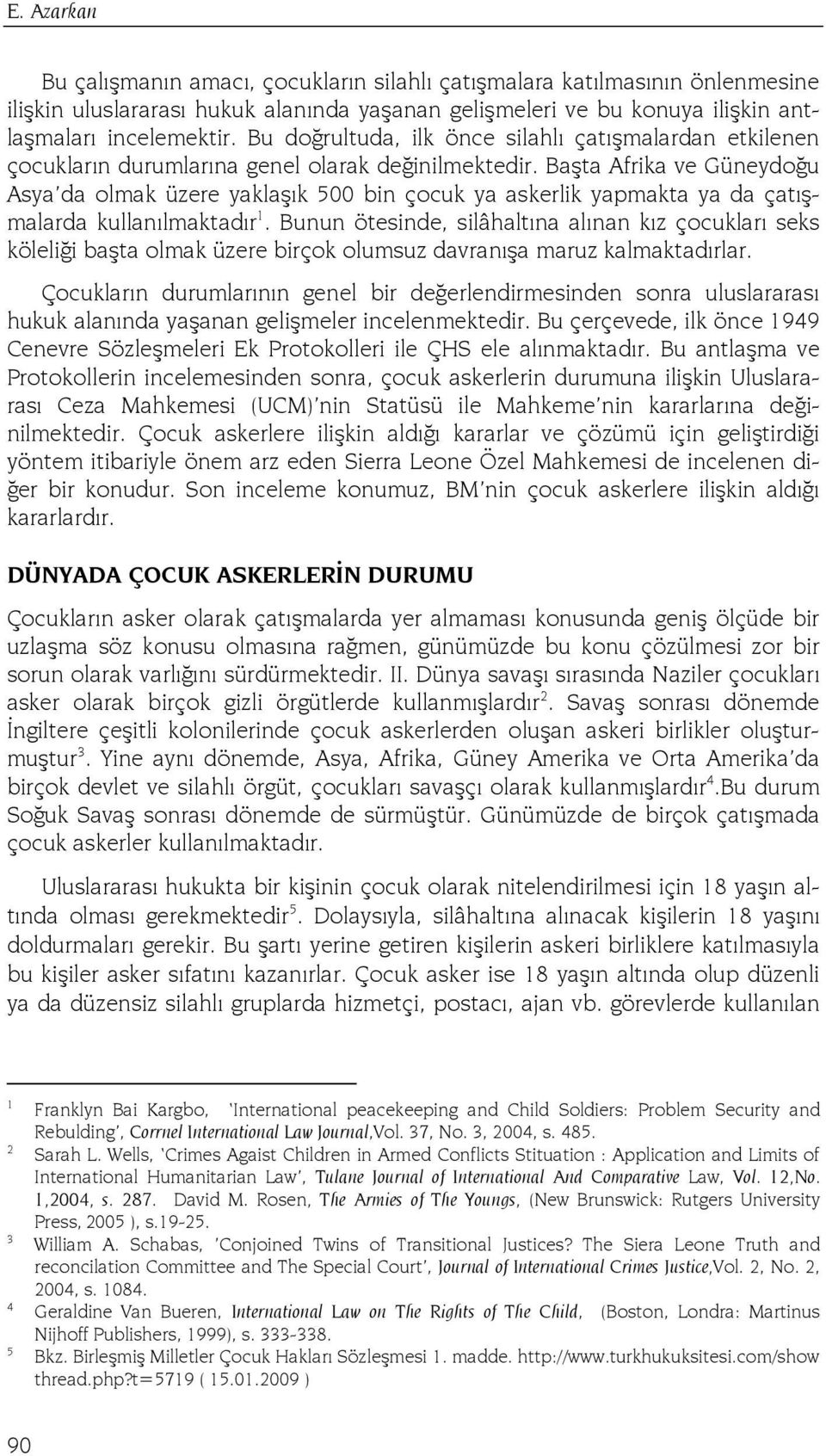 Başta Afrika ve Güneydoğu Asya da olmak üzere yaklaşık 500 bin çocuk ya askerlik yapmakta ya da çatışmalarda kullanılmaktadır 1.